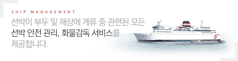 SHIP MANAGEMENT 선박이 부두 및 해상에 계류 중 관련된 모든 선박 안전 관리, 화물감독 서비스를 제공합니다.